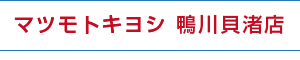 マツモトキヨシ 鴨川貝渚店