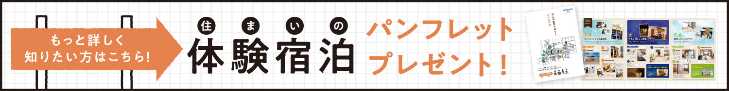 もっと詳しく知りたい方はこちら！住まいの体験宿泊パンフレットプレゼント！