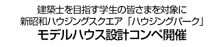 建築士を目指す学生の皆さまを対象に新昭和ハウジングスクエア「ハウジングパーク」モデルハウス設計コンペ開催