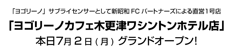 「ヨゴリーノ」サブライセンサーとして新昭和FCパートナーズによる直営１号店「ヨゴリーノカフェ木更津ワシントンホテル店」本日７月2日(月) グランドオープン！