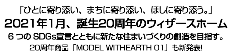 「ひとに寄り添い、まちに寄り添い、ほしに寄り添う。」２０２１年１月、誕生２０周年のウィザースホーム　２０周年商品「ＭＯＤＥＬ ＷＩＴＨＥＡＲＴＨ ０１」も新発表！