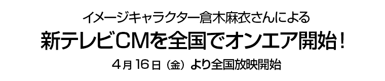 イメージキャラクター倉木麻衣さんによる新テレビCMを全国でオンエア開始！　4月16日（金）より全国放映開始