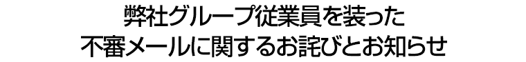 弊社グループ従業員を装った不審メールに関するお詫びとお知らせ