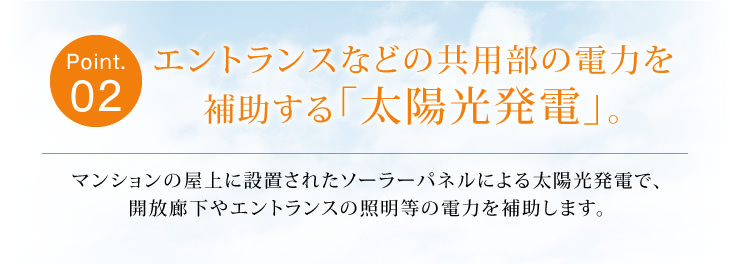 Point02 エントランスなどの共用部の電力を補助する「太陽光発電」。