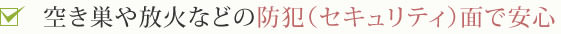 空き巣や放火などの防犯（セキュリティ）面で安心