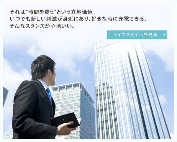 それは“時間を買う”という立地価値。いつでも新しい刺激が身近にあり、好きな時に充電できる、そんなスタンスが心地いい。