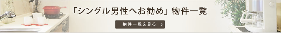 シングル男性へお勧め  物件一覧